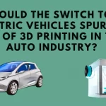 Could the Switch to Electric Vehicles Spur the Use of 3D Printing in the Auto Industry?